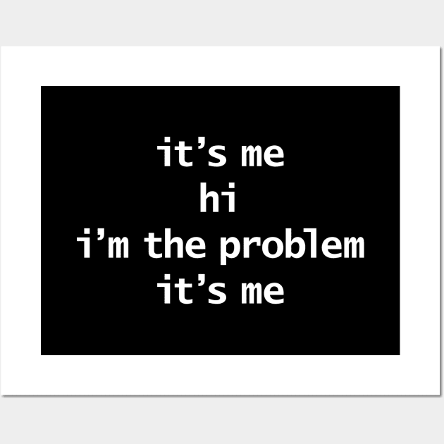 Its Me Hi Im The Problem Its Me White Text Typography Wall Art by ellenhenryart